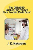 The DREADED Science Fair Project: Your Process Made Easy! 1456467085 Book Cover