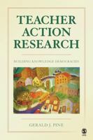 Teacher Action Research: Building Knowledge Democracies 1412964768 Book Cover