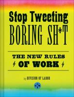 Stop Tweeting Boring Sh*t: The New Rules of Work 1452118256 Book Cover