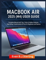 MACBOOK AIR 2025 (M4) USER GUIDE: Complete Manual with Tips, Tricks & Hidden Features – Easy Setup, Customization & Fixes for Beginners and Seniors B0FPS764TV Book Cover