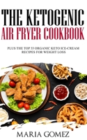 The Ketogenic Air Fryer Cookbook: Plus The Top 33 Organic Keto Recipes for Weight Loss 1706111630 Book Cover