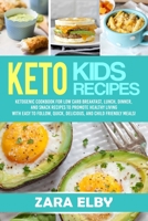 Keto Kids: Ketogenic Cookbook For Low Carb Breakfast, Lunch, Dinner, And Snack Recipes To Promote Healthy Living With Easy To Follow, Quick, Delicious, And Child Friendly Meals! 1657982726 Book Cover