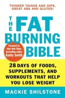 The Fat-Burning Bible: 28 Days of Foods, Supplements, and Workouts that Help You Lose Weight 0471794015 Book Cover