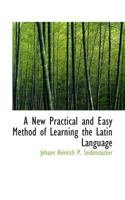 A New Practical and Easy Method of Learning the Latin Language 0559417241 Book Cover