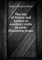 The Use of Venire and Andare as Auxiliary Verbs in Early Florentine Prose 5518683235 Book Cover