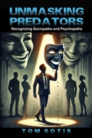 Unmasking Predators: Recognizing Sociopaths and Psychopaths at Work and in Everyday Life 1300814829 Book Cover