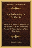 Apple Growing in California; a Practical Treatise Designed to Cover Some of the Important Phases of Apple Culture Within the State 1163760285 Book Cover
