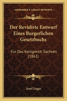 Der Revidirte Entwurf Eines Burgerlichen Gesetzbuchs: Fur Das Konigreich Sachsen (1861) 1160442746 Book Cover