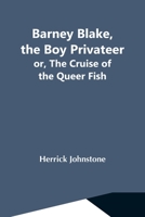 Barney Blake, the Boy Privateer Or The Cruise of the Queer Fish 9390294401 Book Cover