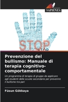 Prevenzione del bullismo: Manuale di terapia cognitivo-comportamentale: Un programma di terapia di gruppo da applicare agli studenti delle scuole ... il bullismo tra pari 6205927950 Book Cover