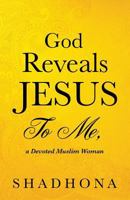 God Reveals Jesus to Me, a Devoted Muslim Woman 1498413803 Book Cover