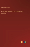 A Practical Manual of the Treatment of Club-foot 338537782X Book Cover