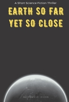 Earth So Far Yet So Close: A Short Science Fiction Thriller B0BFWV2DX6 Book Cover