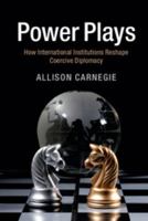 Power Plays: How International Institutions Reshape Coercive Diplomacy 1107547504 Book Cover