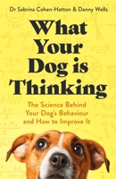 What Your Dog Is Thinking: The Science Behind Your Dog's Behaviour and How to Improve It 1472149025 Book Cover