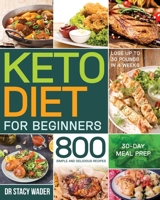 Keto Diet for Beginners: 800 Simple and Delicious Recipes | 30-Day Meal Prep | Lose up to 30 Pounds in 4 Weeks 1078074259 Book Cover