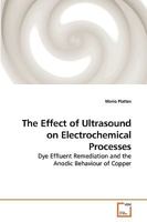 The Effect of Ultrasound on Electrochemical Processes: Dye Effluent Remediation and the Anodic Behaviour of Copper 3639141431 Book Cover