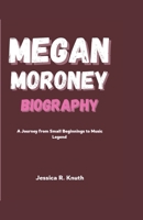 MEGAN MORONEY BIOGRAPHY: A Journey from Small Beginnings to Music Legend B0DPJR76N9 Book Cover