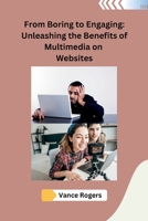 From Boring to Engaging: Unleashing the Benefits of Multimedia on Websites 8119669851 Book Cover