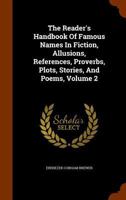 The Reader's Handbook Of Famous Names In Fiction, Allusions, References, Proverbs, Plots, Stories, And Poems; Volume 2 1019299541 Book Cover