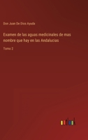Examen de las aguas medicinales de mas nombre que hay en las Andalucias: Tomo 2 3368113909 Book Cover