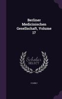 Berliner Medicinischen Gesellschaft, Volume 17 1357688121 Book Cover