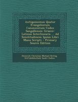 Antiquissimus Quator Evangeliorum Canonicorum Codex Sangallensis: Graeco-Latinus Interlinearis ... Ad Similitudinem Ipsius Libri Manu Scripti 1141956136 Book Cover