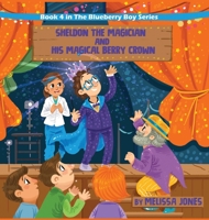 Sheldon the Magician and His Magical Berry Crown: Book 4 in the Blueberry Boy Series 0578543133 Book Cover
