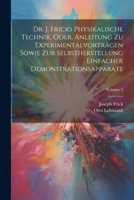 Dr. J. Fricks Physikalische Technik, Oder, Anleitung Zu Experimentalvorträgen Sowie Zur Selbstherstellung Einfacher Demonstrationsapparate; Volume 2 1021629758 Book Cover