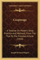 Cooperage: A Treatise On Modern Shop Practice And Methods, From The Tree To The Finished Article 1015550878 Book Cover