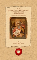 The Magical Message According to Iôannês: Commonly Called the Gospel According to St. John 1425302572 Book Cover
