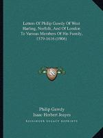 Letters of Philip Gawdy of West Harling, Norfolk, and of London to Various Members of his Family, 1579-1616; 1022759507 Book Cover
