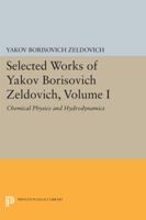 Selected Works of Yakov Borisovich Zeldovich, Volume I: Chemical Physics and Hydrodynamics 0691607958 Book Cover