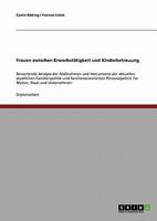 Frauen zwischen Erwerbst�tigkeit und Kinderbetreuung: Bewertende Analyse der Ma�nahmen und Instrumente der aktuellen staatlichen Familienpolitik und familienorientierten Personalpolitik f�r M�tter, St 3638833054 Book Cover
