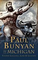Paul Bunyan in Michigan: Yooper Logging, Lore & Legend 1626196761 Book Cover