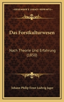 Das Forstkulturwesen: Nach Theorie Und Erfahrung (1850) 1160361541 Book Cover
