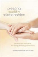Creating Healing Relationships: Professional Standards for Energy Therapy Practitioners 1604150807 Book Cover