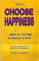 How To Choose Happiness...Most Of The Time: 30 Ways In 30 Days by Chappale Linn Burton 0980173914 Book Cover