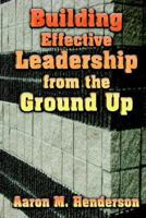 Building Effective Leadership From the Ground Up 1595262148 Book Cover