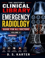 Emergency Radiology Guide for All Doctors - Volume II: Foundations, Trauma Imaging, Neurovascular Emergencies, and Cardiothoracic Radiology B0H9583H4N Book Cover