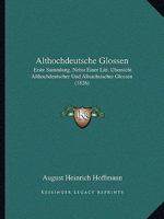 Althochdeutsche Glossen: Erste Sammlung, Nebst Einer Litt. Bersicht Althochdeutscher Und Altsachsischer Glossen (1826) 1168037638 Book Cover