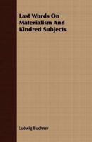 Last Words On Materialism and Kindred Subjects 1406728659 Book Cover