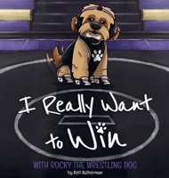 I Really Want to Win: With Rocky the Wrestling Dog B0CQB23BSZ Book Cover