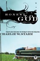 Honest To God: Wrestling Your Way To Intimacy With The Creator 1576836479 Book Cover
