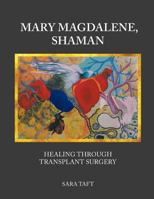 Mary Magdalene, Shaman: Healing Through Transplant Surgery 1641510870 Book Cover