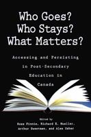 Who Goes? Who Stays? What Matters?: Accessing and Persisting in Post-secondary Education in Canada 1553392221 Book Cover