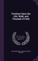 Treatises Upon the Life, Walk, and Triumph of Faith 134098413X Book Cover