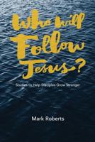 Who Will Follow Jesus? : Studies to Help Disciples Grow Stronger 1941422381 Book Cover