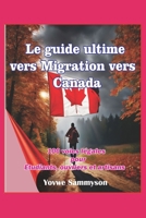 Le guide ultime pour migrer au Canada: 100 voies juridiques pour les étudiants, les travailleurs et les artisans (French Edition) B0CMXNKHJ2 Book Cover