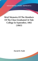 Brief Memoirs of the Members of the Class Graduated at Yale College in September, 1802 1146044208 Book Cover